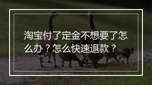 淘宝付了定金不想要了怎么办？怎么快速退款？