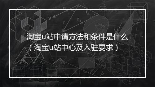 淘宝u站申请方法和条件是什么（淘宝u站中心及入驻要求）
