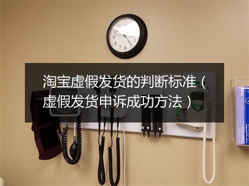 淘宝虚假发货的判断标准（虚假发货申诉成功方法）