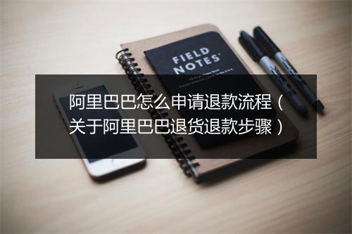 阿里巴巴怎么申请退款流程（关于阿里巴巴退货退款步骤）