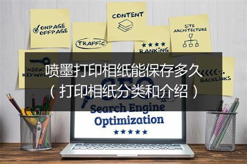 喷墨打印相纸能保存多久（打印相纸分类和介绍）