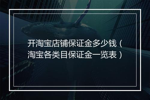 开淘宝店铺保证金多少钱（淘宝各类目保证金一览表）