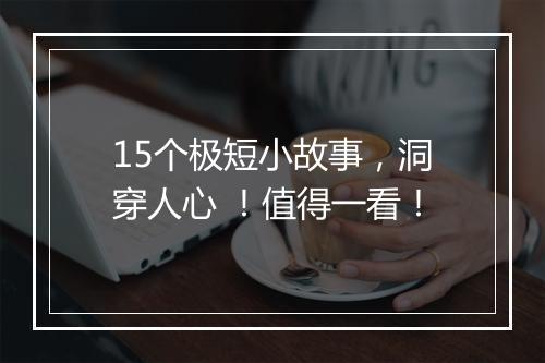 15个极短小故事，洞穿人心 ！值得一看！