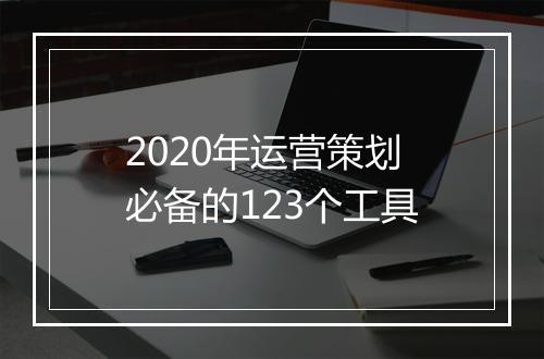 2020年运营策划必备的123个工具