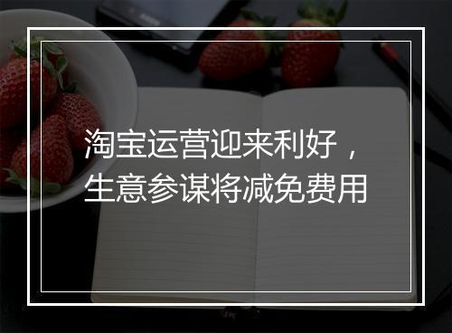 淘宝运营迎来利好，生意参谋将减免费用