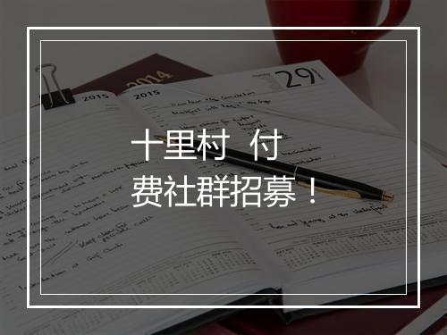 十里村  付费社群招募！
