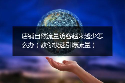 店铺自然流量访客越来越少怎么办（教你快速引爆流量）