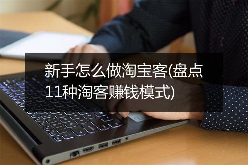 新手怎么做淘宝客(盘点11种淘客赚钱模式)