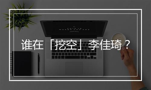 谁在「挖空」李佳琦？