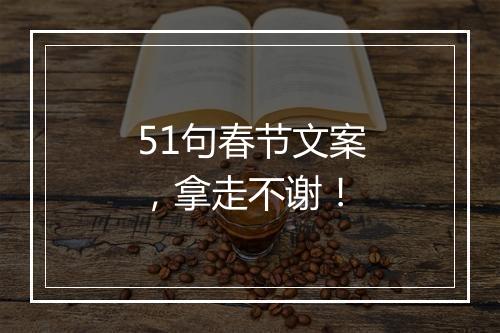 51句春节文案，拿走不谢！