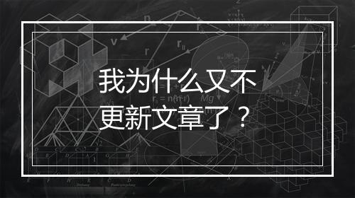 我为什么又不更新文章了？