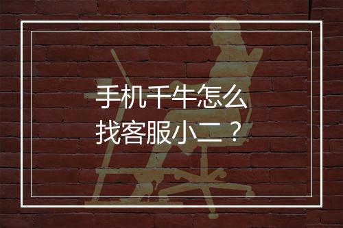 手机千牛怎么找客服小二？