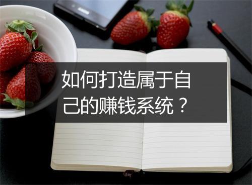 如何打造属于自己的赚钱系统？