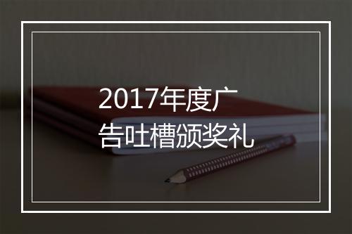 2017年度广告吐槽颁奖礼