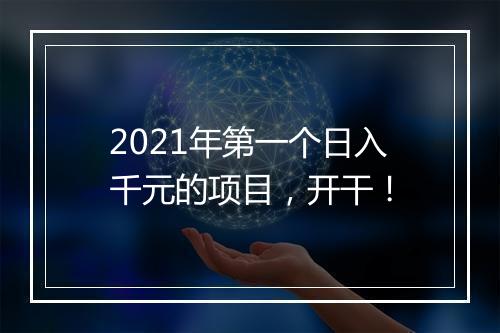 2021年第一个日入千元的项目，开干！