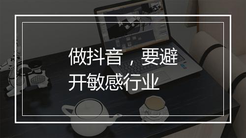 做抖音，要避开敏感行业
