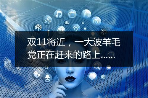 双11将近，一大波羊毛党正在赶来的路上……