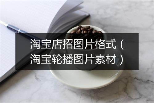 淘宝店招图片格式（淘宝轮播图片素材）