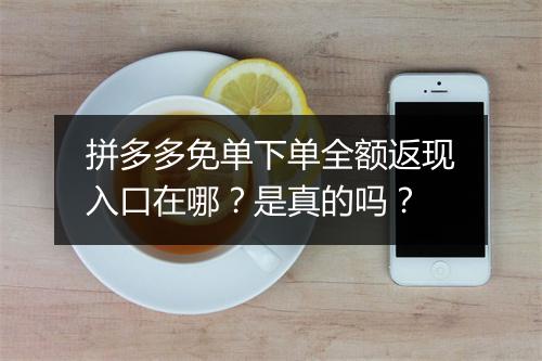 拼多多免单下单全额返现入口在哪？是真的吗？