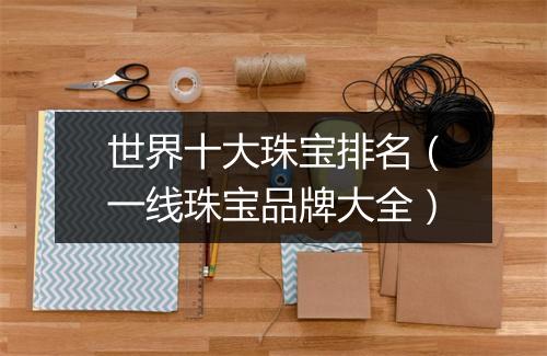 世界十大珠宝排名（一线珠宝品牌大全）