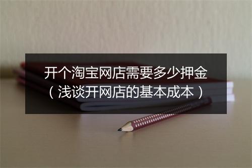开个淘宝网店需要多少押金（浅谈开网店的基本成本）
