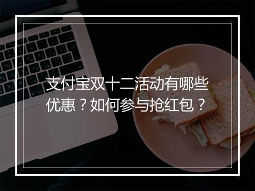 支付宝双十二活动有哪些优惠？如何参与抢红包？