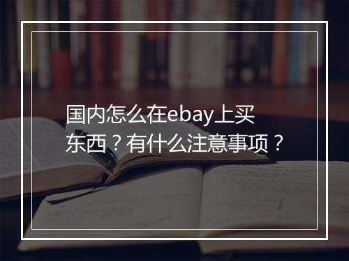国内怎么在ebay上买东西？有什么注意事项？