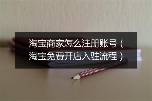 淘宝商家怎么注册账号（淘宝免费开店入驻流程）