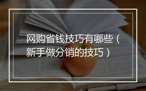 网购省钱技巧有哪些（新手做分销的技巧）