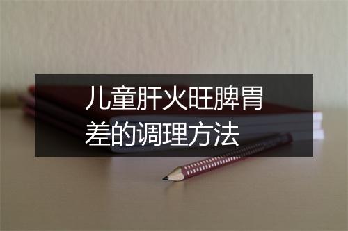 儿童肝火旺脾胃差的调理方法