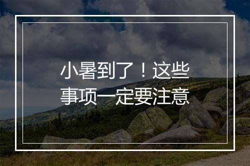 小暑到了！这些事项一定要注意