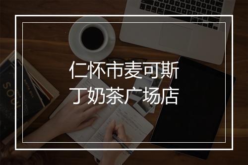 仁怀市麦可斯丁奶茶广场店