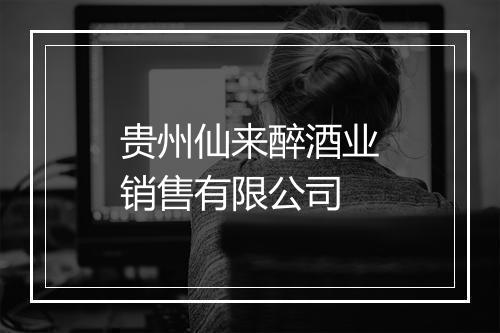 贵州仙来醉酒业销售有限公司