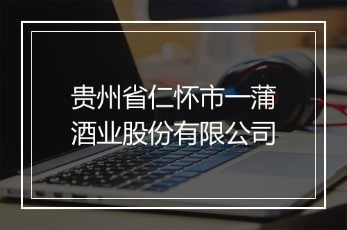 贵州省仁怀市一蒲酒业股份有限公司