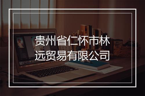 贵州省仁怀市林远贸易有限公司