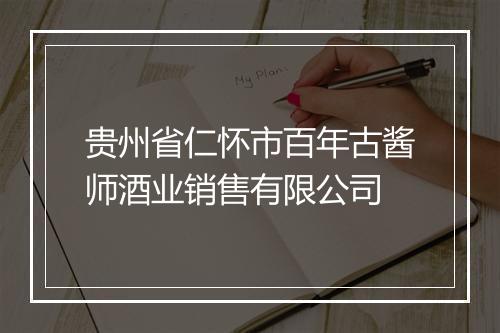 贵州省仁怀市百年古酱师酒业销售有限公司