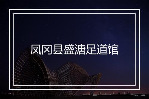 凤冈县盛溏足道馆