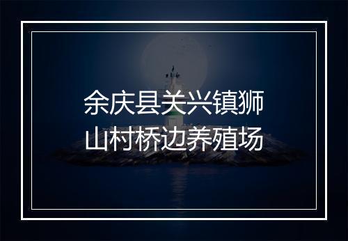 余庆县关兴镇狮山村桥边养殖场