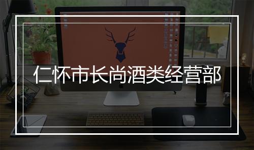 仁怀市长尚酒类经营部