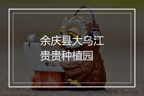 余庆县大乌江贵贵种植园