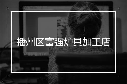 播州区富强炉具加工店