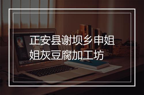 正安县谢坝乡申姐姐灰豆腐加工坊