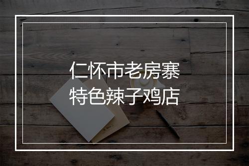 仁怀市老房寨特色辣子鸡店