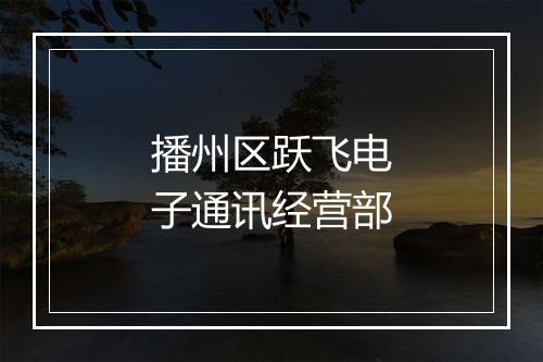 播州区跃飞电子通讯经营部