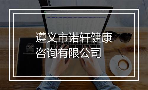 遵义市诺轩健康咨询有限公司