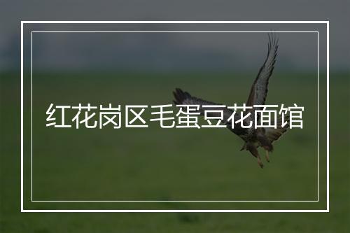 红花岗区毛蛋豆花面馆