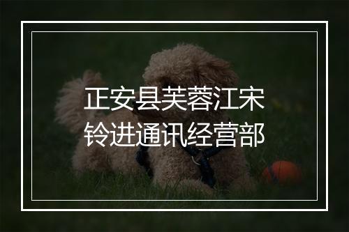 正安县芙蓉江宋铃进通讯经营部