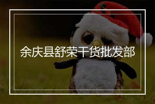 余庆县舒荣干货批发部