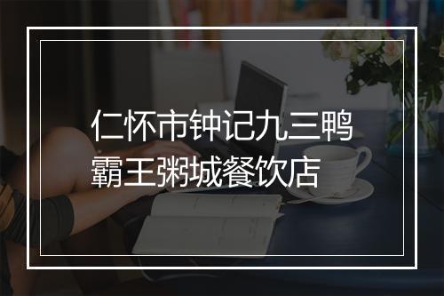 仁怀市钟记九三鸭霸王粥城餐饮店
