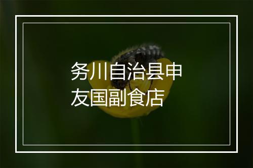 务川自治县申友国副食店